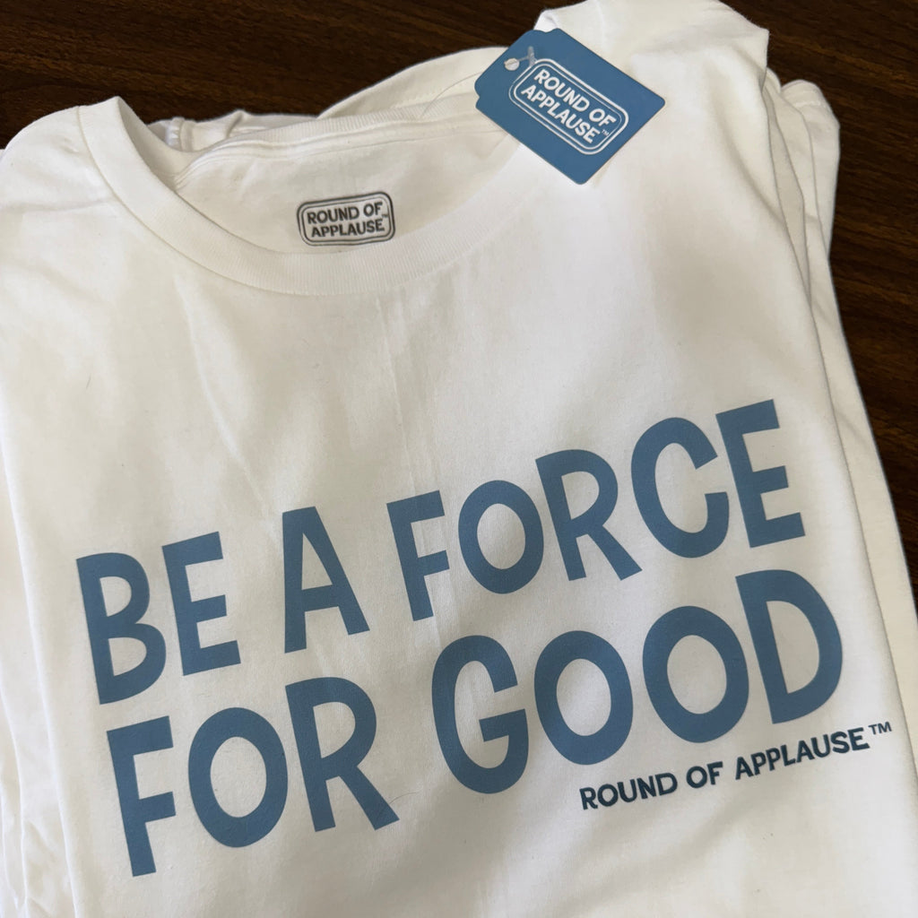 Round Of Applause, Be A Force For Good, Short Sleeve T-Shirt