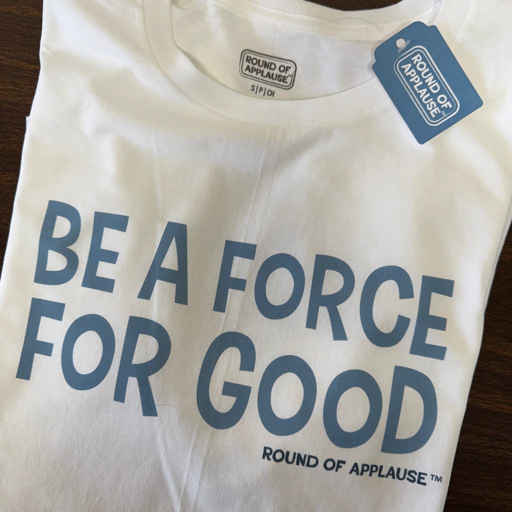 Round Of Applause, Be A Force For Good, Short Sleeve T-Shirt